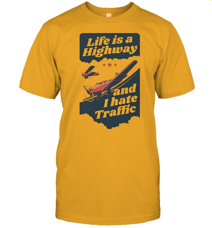 Life Is A Highway And I Hate Traffic Shirt