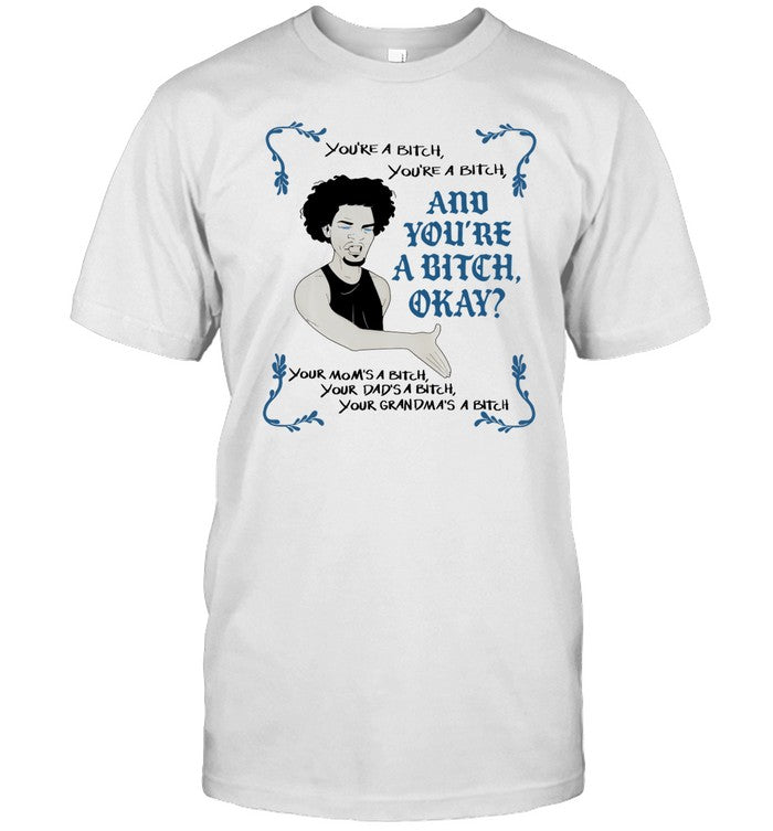Spike Eskin You're A Bitch And You're A Bitch Οkay Shirt