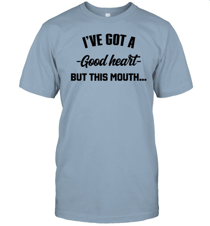 Shirt I've Got A - Good Heart - But This Mouth