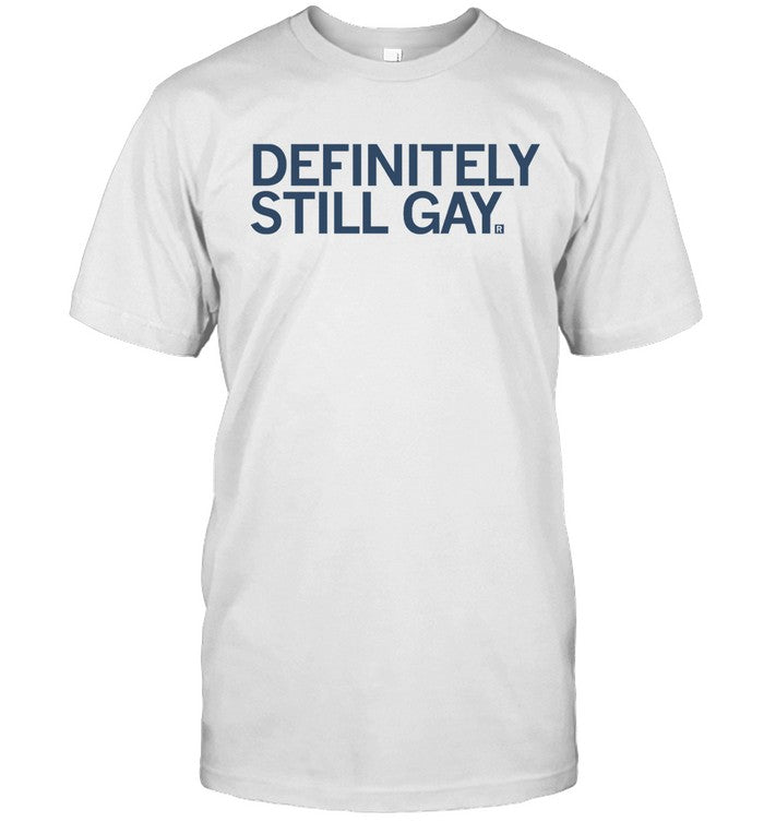 Limited Definitely Still Gay T-Shirts