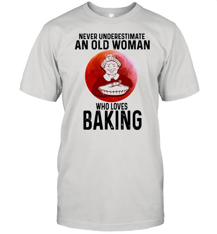 Never Underestimate An Old Woman Who Loves Baking shirt