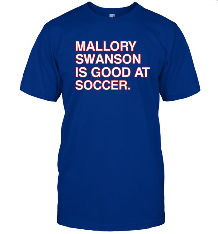 Mallory Swanson Is Good At Soccer Shirt_1