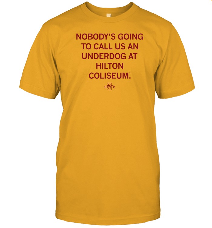 Shirt Nobody's Going To Call Us An Underdog At Hilton Coliseum