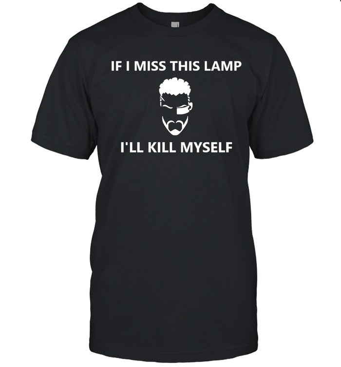 If I Miss This Lamp I'll Kill Myself Limited T-Shirt