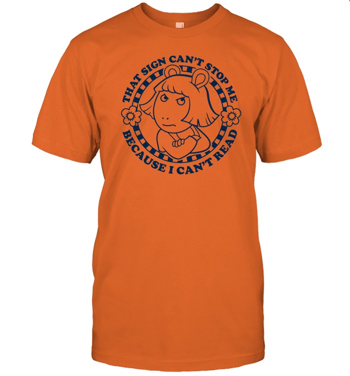 Arthur That Sign Can't Stop Me Because I Can't Read Tee Shirt