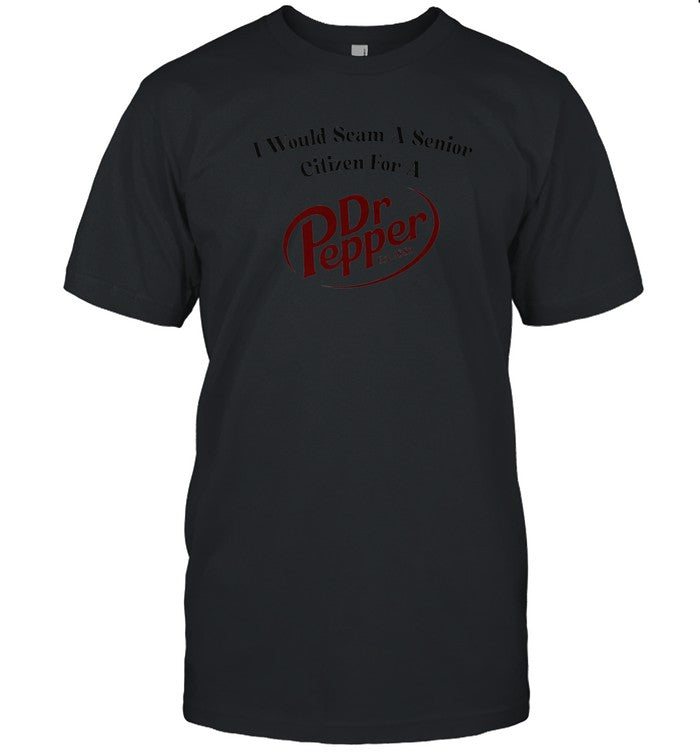 I Would Scam A Senior Citizen For A Dr Pepper Shirt_1