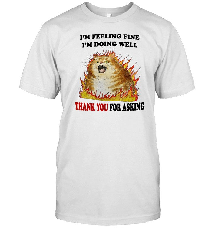 Shirt I'm Feeling Fine I'm Doing Well Thank You For Asking