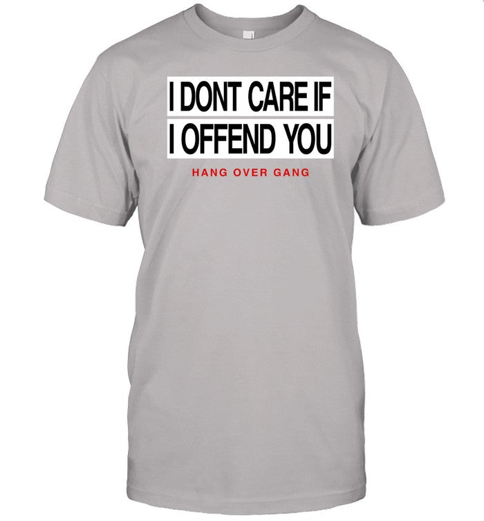 I Dont Care If I Offend You Hang Over Gang Shirt