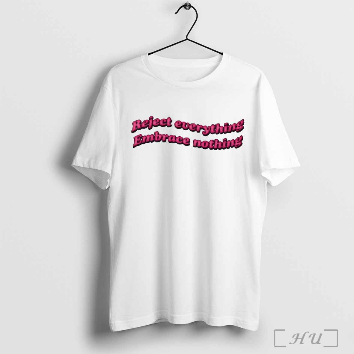 Reject Everything. Embrace Nothing T-Shirt