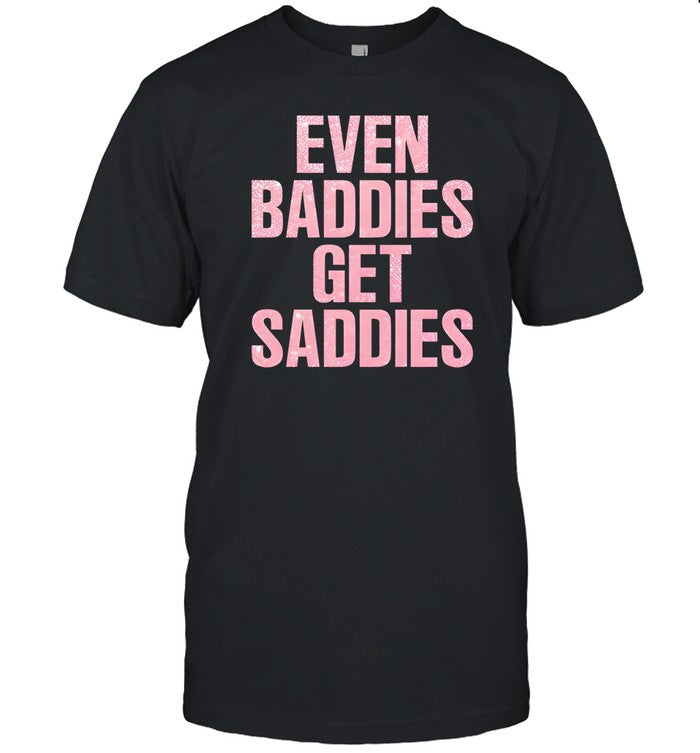 Even Baddies Get Saddies T-shirt_1