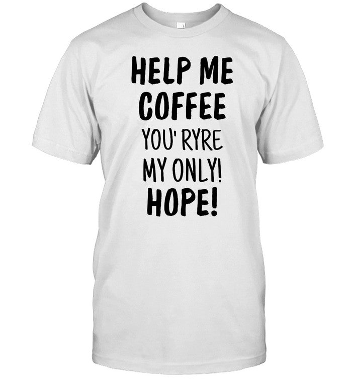 Shirt Beatskelton Help Me Coffee You' Ryre My Only Hope