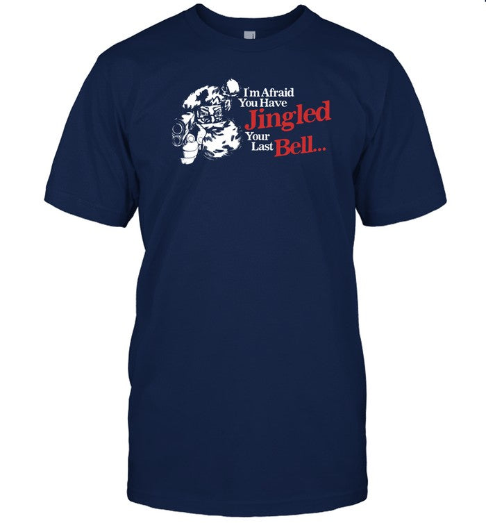 Shirt I'm Afraid You Have Jingled Your Last Bell