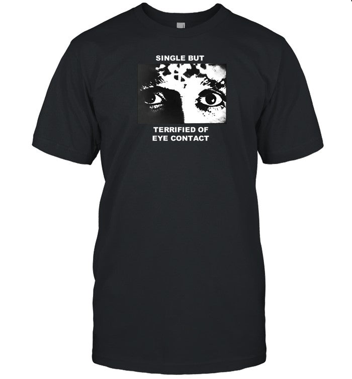 Limited Single But Terrified Of Eye Contact Shirt