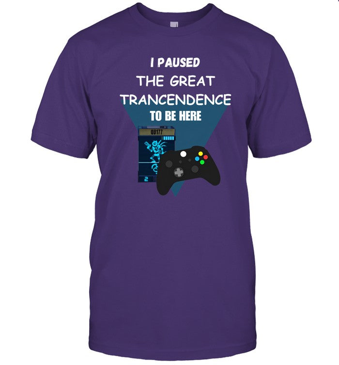 I Paused The Great Trancendence To Be Here T-Shirt