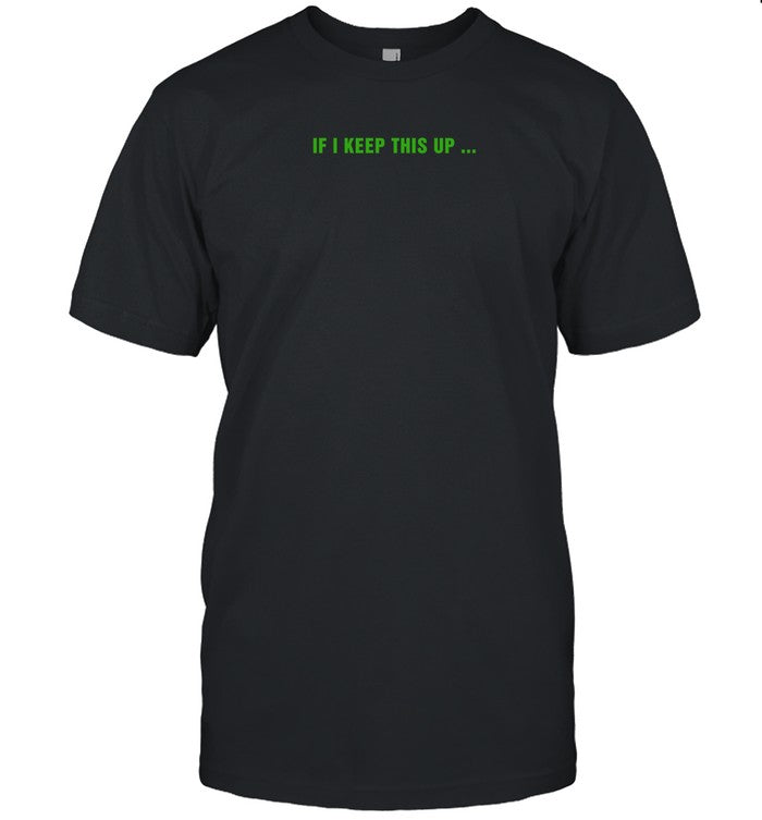 Horizon Supply If I Keep This Up I Think I’m Gonna Break Down Tee