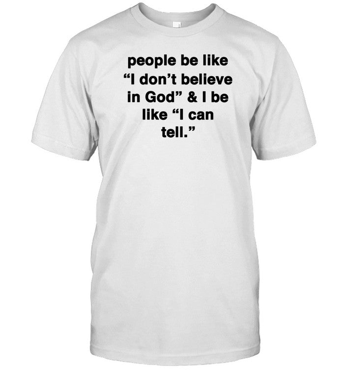 People Be Like I Don't Belleve In God & I Be Ilke I Can Tell