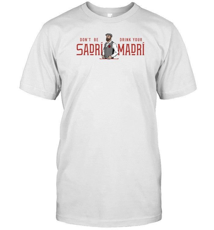 Don't Be Sadri Drink Your Madri T-Shirt