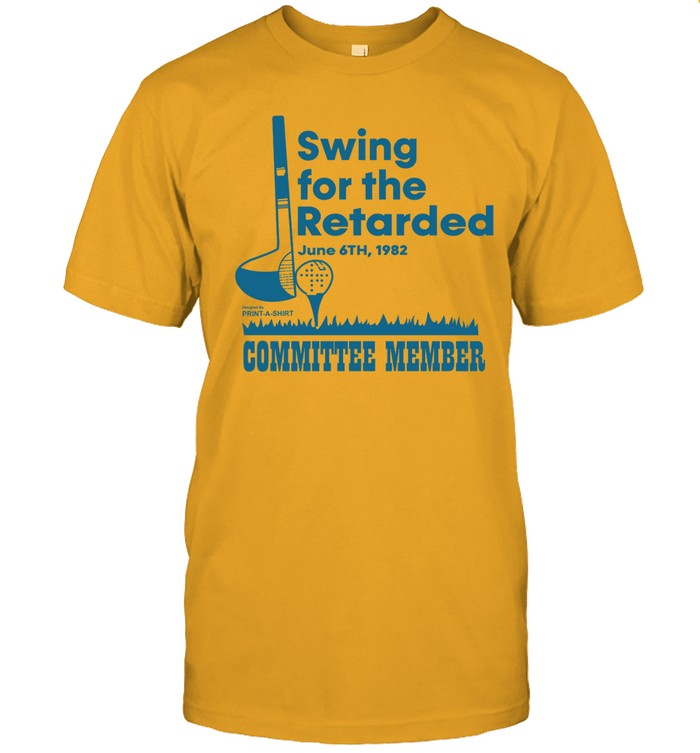 Swing For The Retarded Committee Member Shirt_3