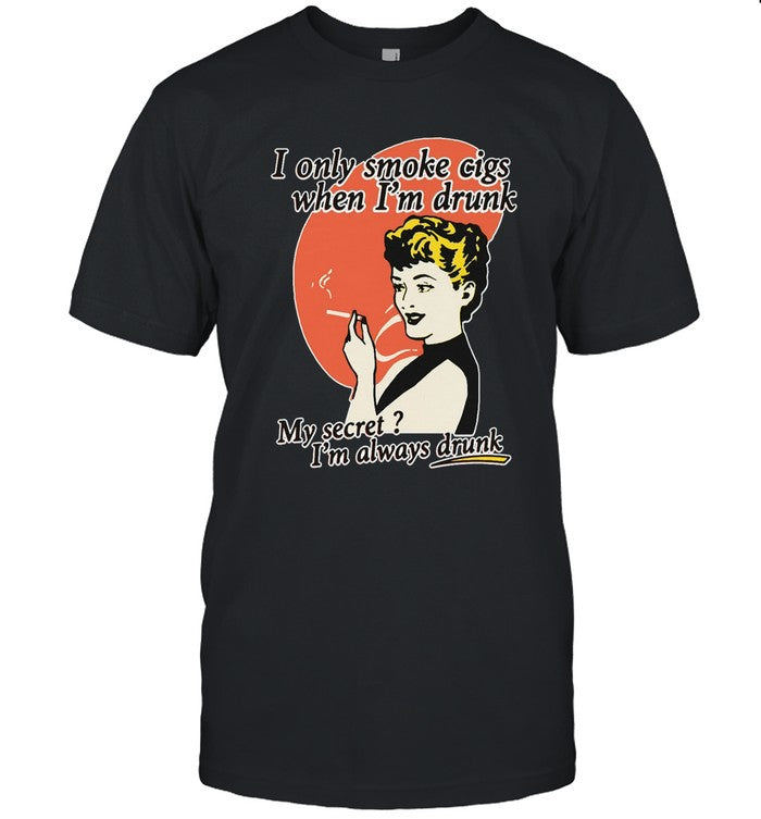 I Only Smoke Cigarettes When I'm Drunk Shirt