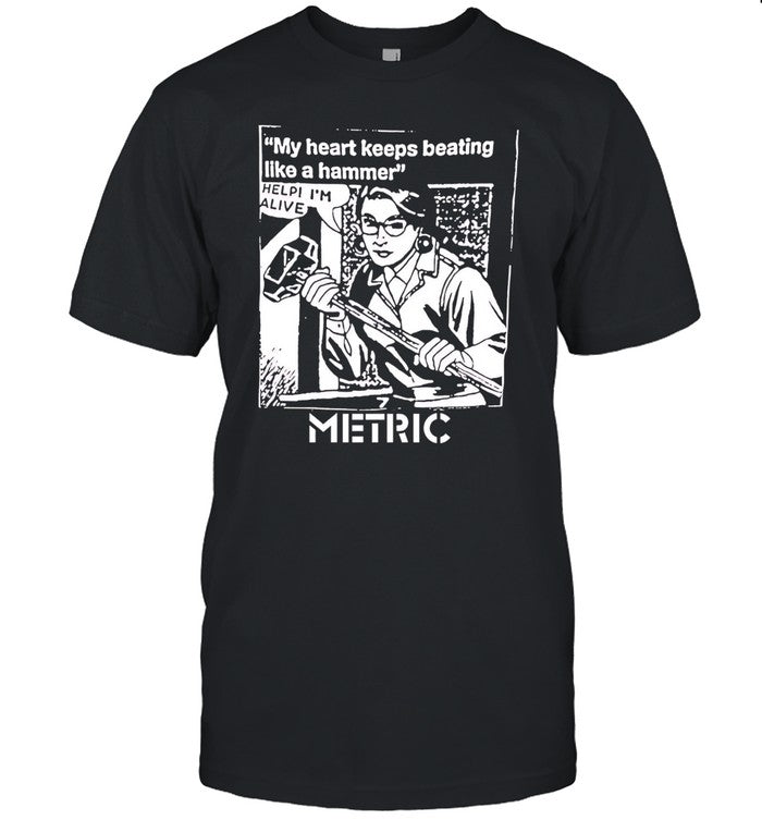 My heart keeps beating like a hammer metric shirt