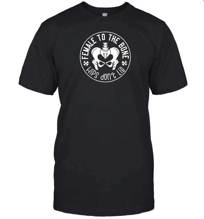 Female To The Bone Hips Don't Lie T-Shirt
