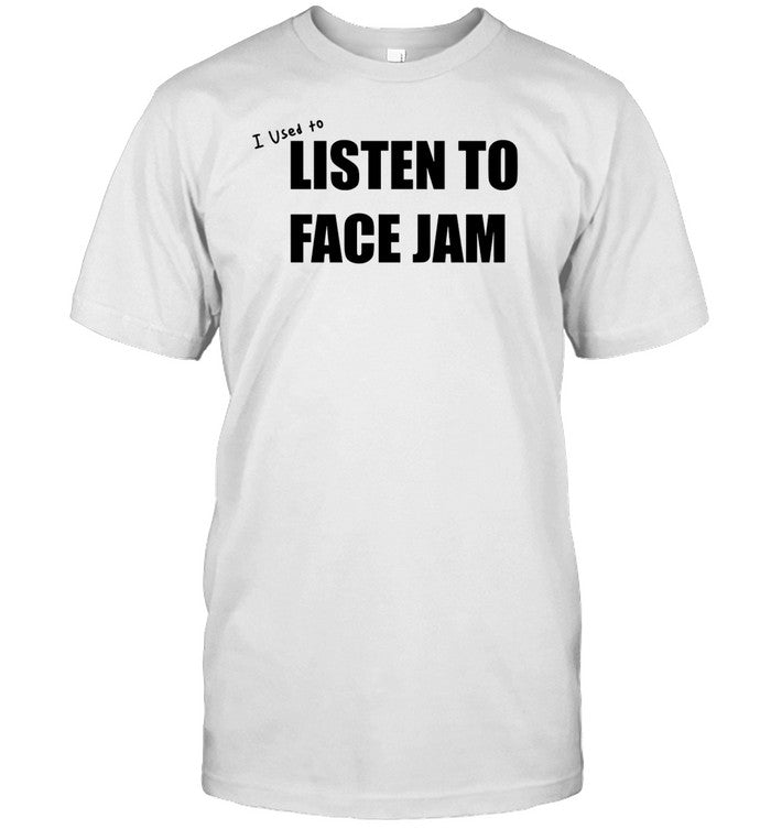 Shirt I Used To Listen To Face Jam