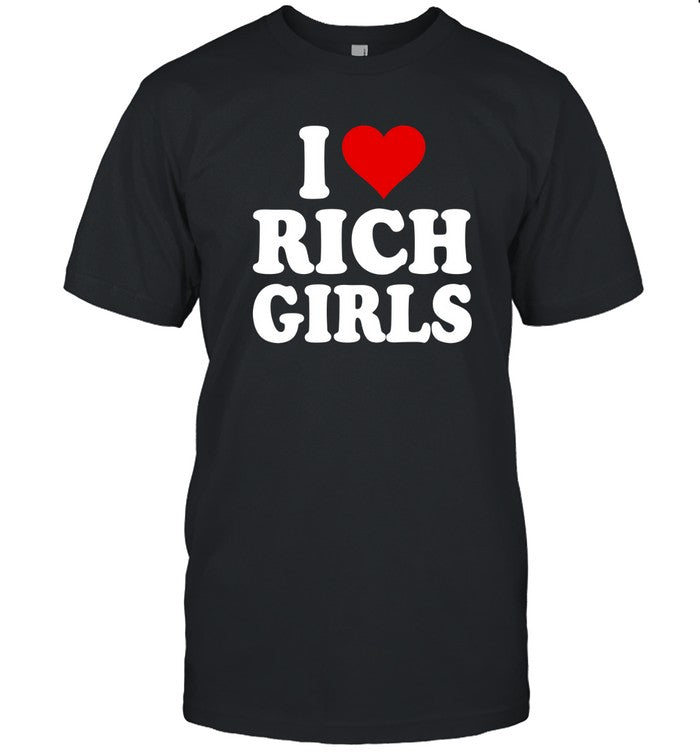 I Love Rich Girls T-Shirt