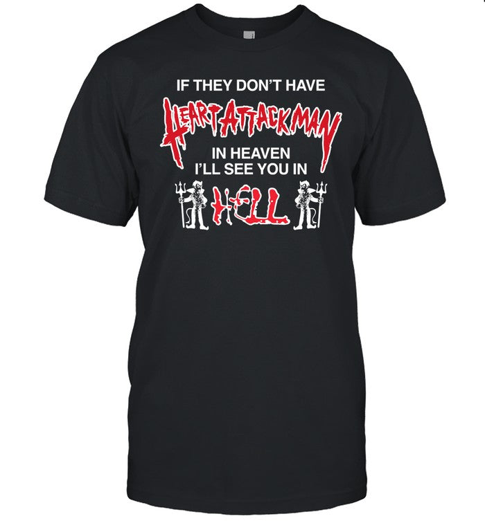 If They Don't Have Heart Attack Man In Heaven I'll See You In I Hell Tee