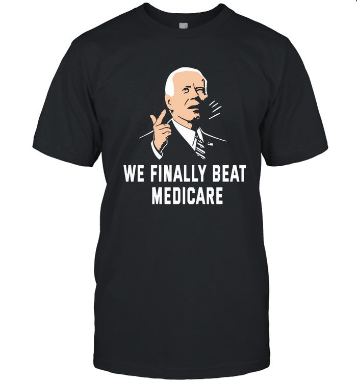 Limited We Finally Beat Medicare Shirt