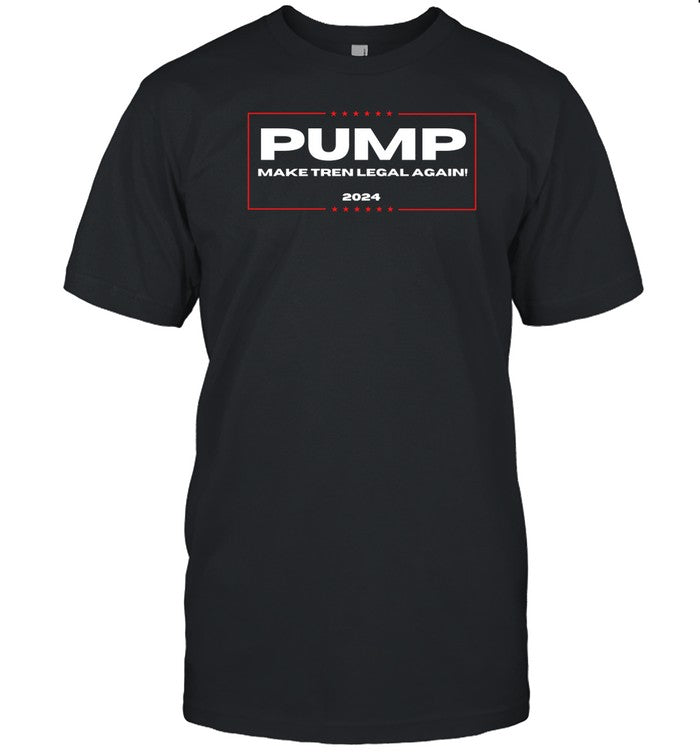 Pump Make Tren Legal Again 2024 T-Shirt, Hoodie, Tank Top, Sweater And Long Sleeve T-Shirt