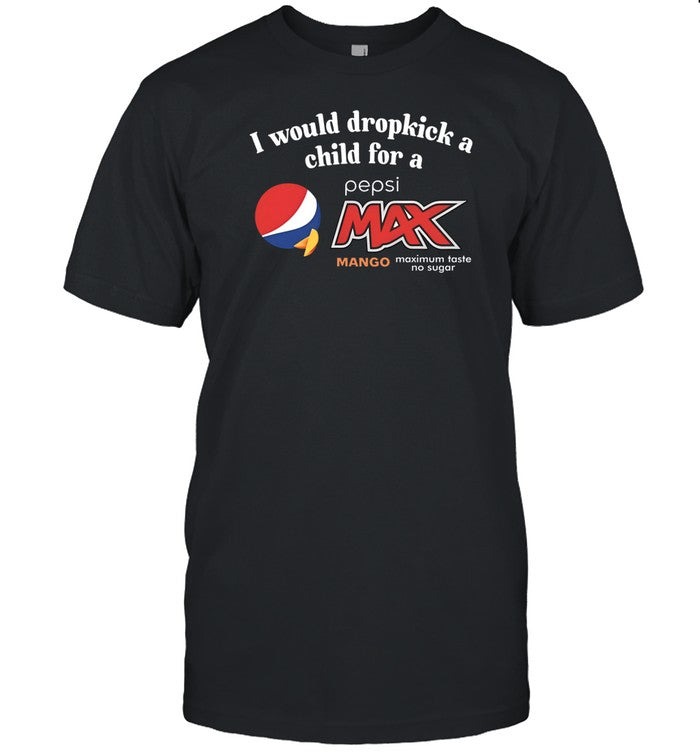 I Would Dropkick A Child For A Pepsi Max Limited Shirt