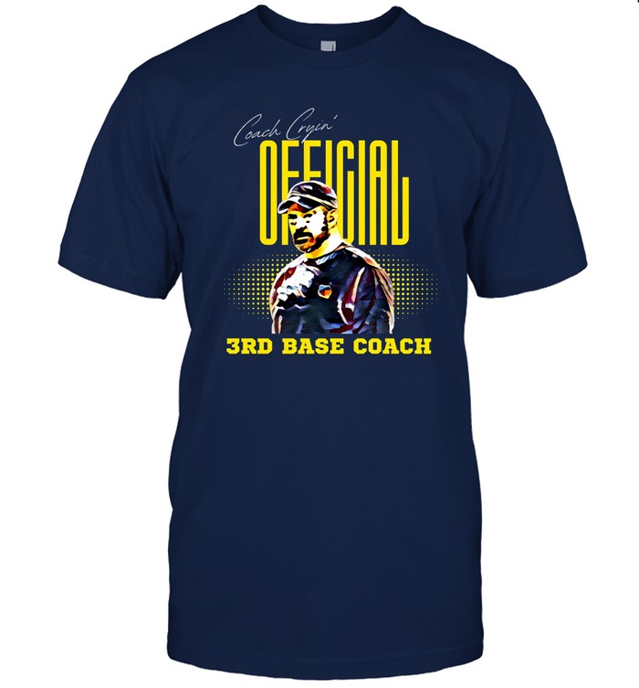 Coach Cryin' 3rd Base Coach T-Shirt_1