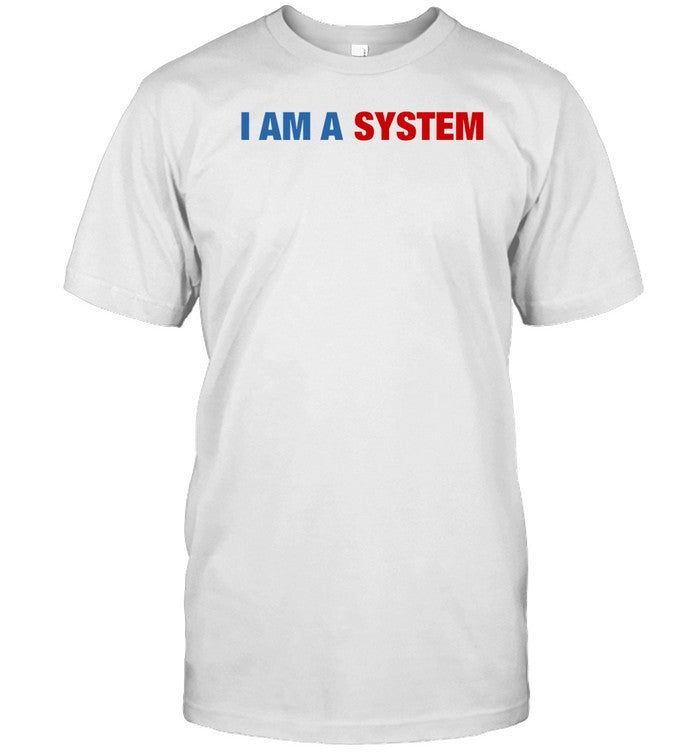 Shirt I Am A System