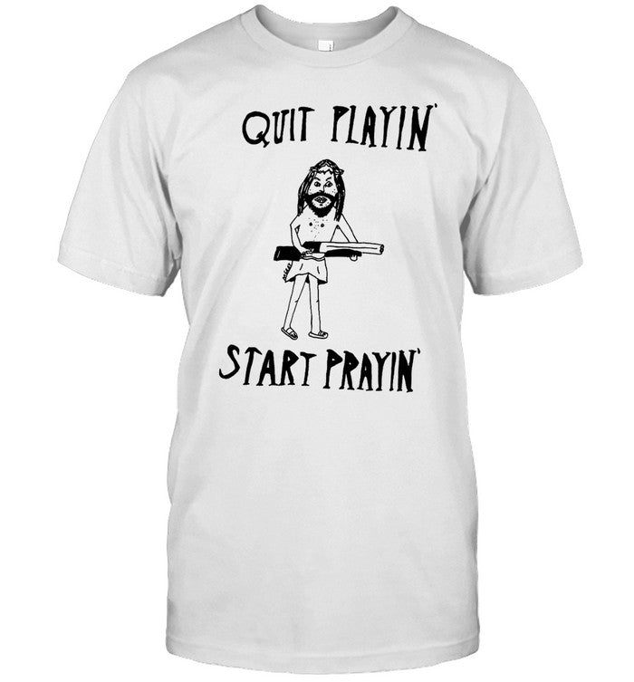 Quit Playin' Start Prayin' Really Good Artist Shirt