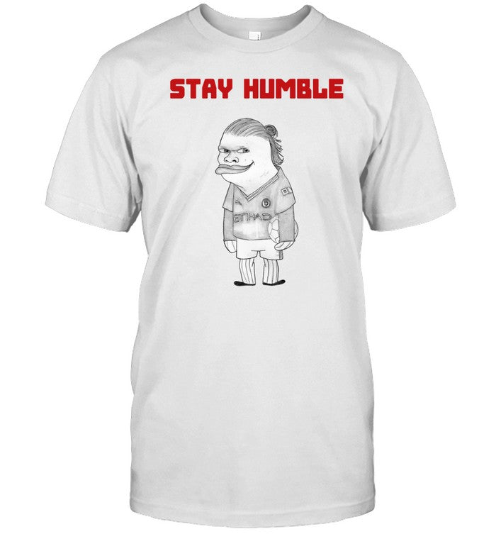 Erling Haaland Stay Humble Shirt