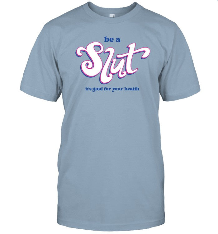 Be A Slut It's Good For Your Health T-Shirt