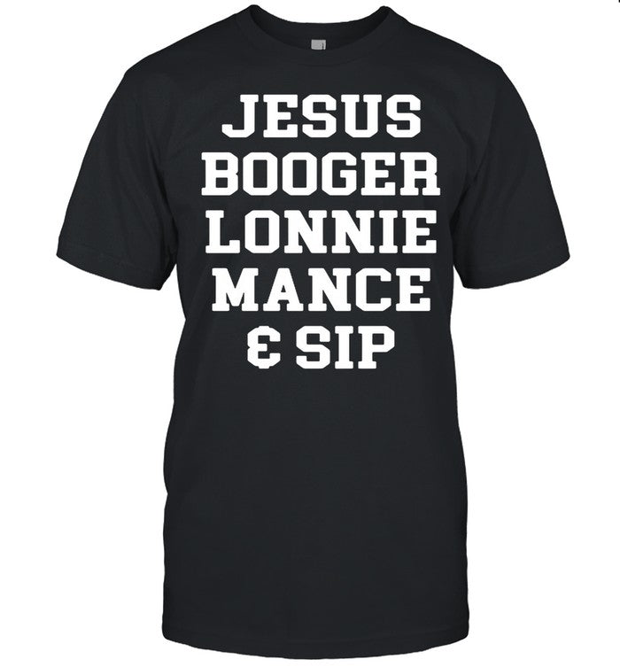 Jesus Booger Lonnie Mance Sip shirt