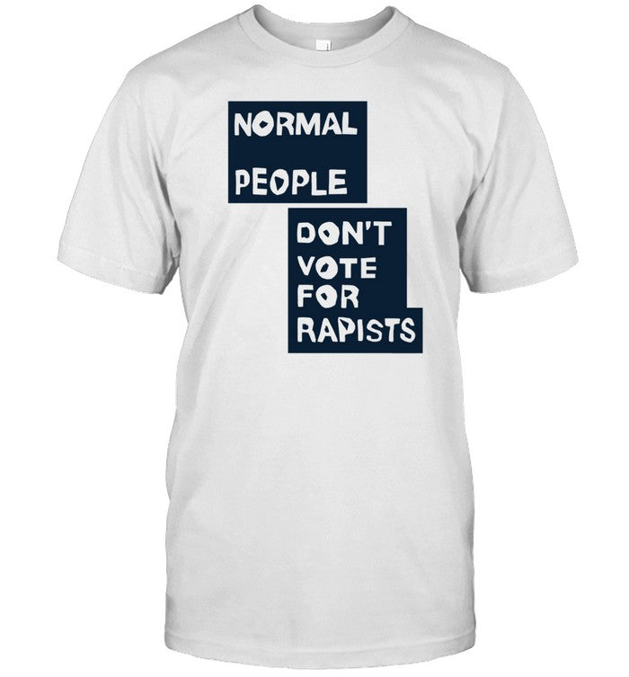 Normal People Don't Vote For Rapists Shirt