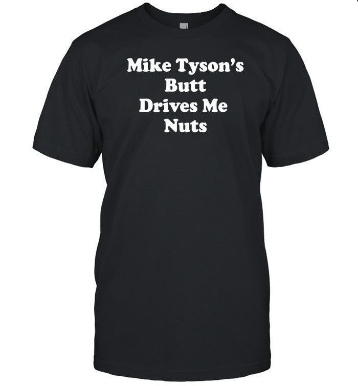 Mike Tyson's Butt Drives Me Nuts Shirt_1