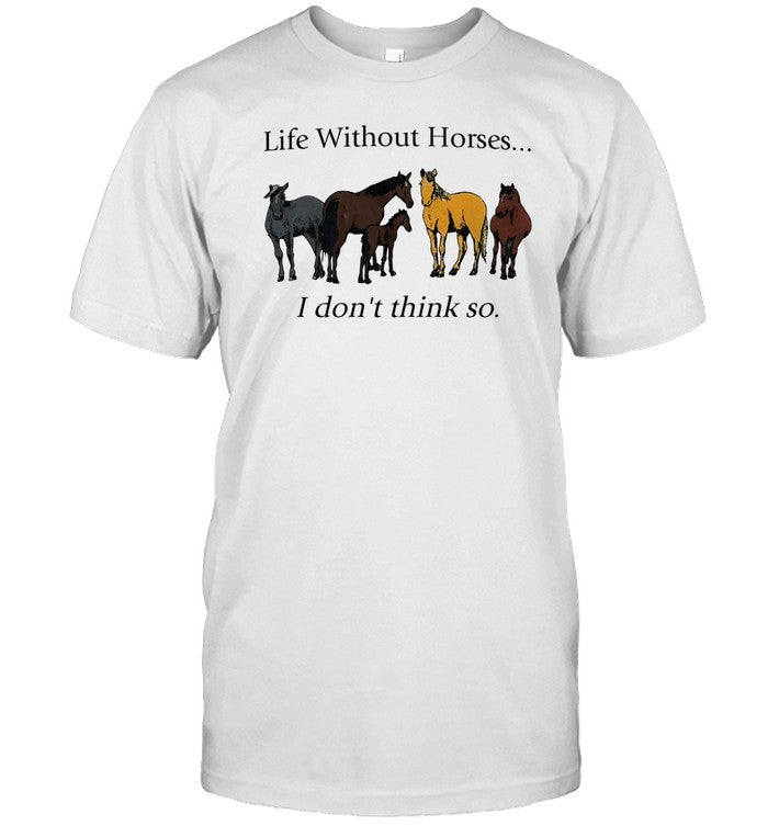 Pris Pwiscila Life Without Horses I Don't Think So T Shirt