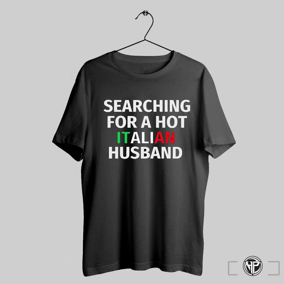 Searching For A Hot Italian Husband Shirt Trendy Sweatshirt