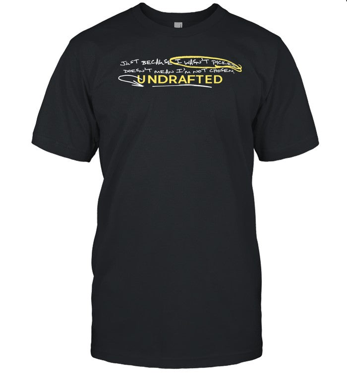 Just Because I Wasn't Picked Doesn't Mean I'm Not Chosen Undrafted Shirt