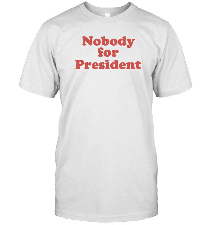 Limited Nobody For President Shirt_1
