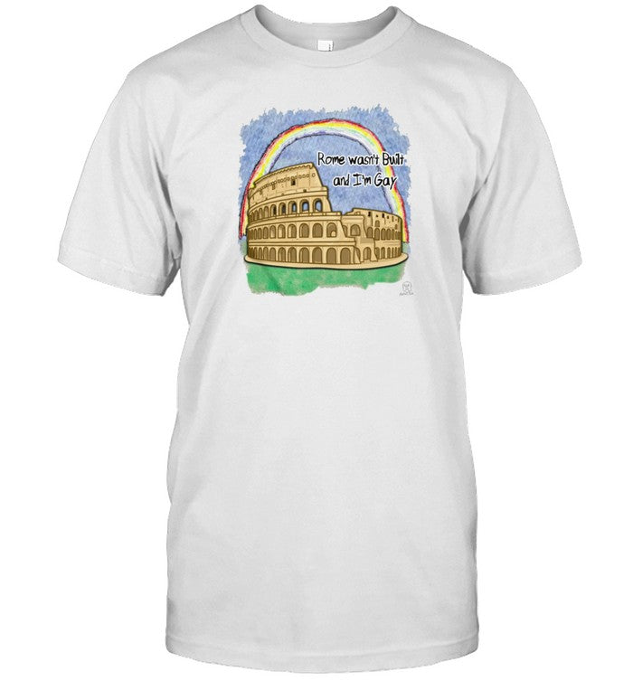 Rome Wasn't Built & I'm Gay Tee Shirt