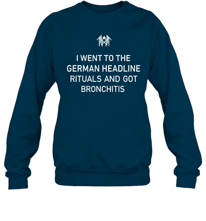 I Went To The German Headline Rituals And Got Bronchitis Sweatshirt