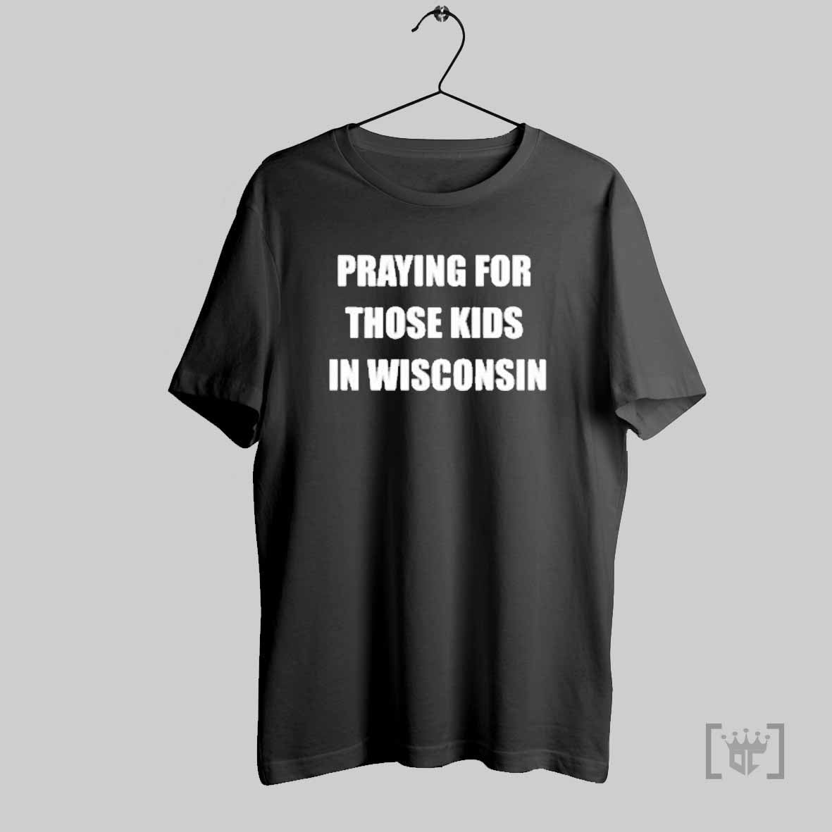 Praying For Those Kids In Wisconsin T Shirts