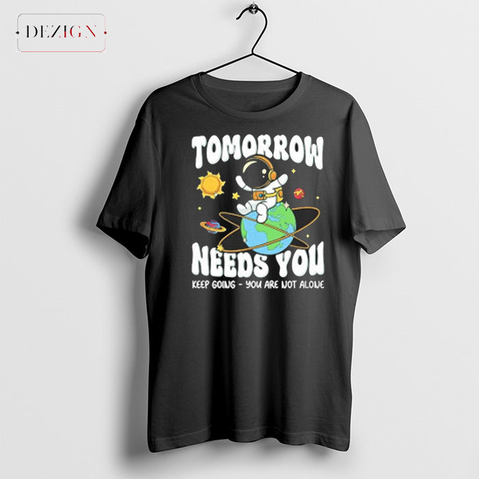 Ryan Primer Tomorrow Needs You Keep Going You Are Not Alone T Shirt