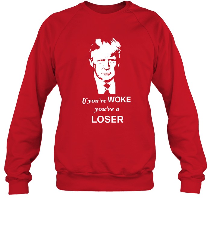 If You're Woke You're A Loser Sweatshirt