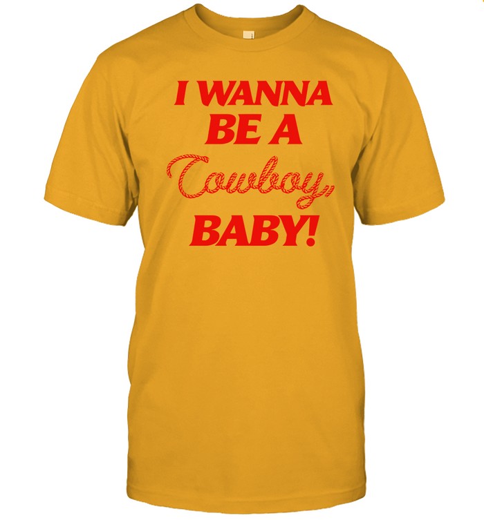 I Wanna Be A Cowboy Baby t-shirt, hoodie, tank top, sweater and long sleeve t-shirt