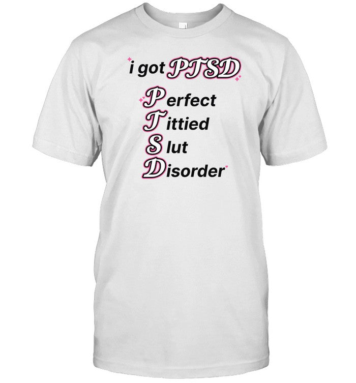 Shirt I Got Ptsd Perfect Tittied Slut Disorder